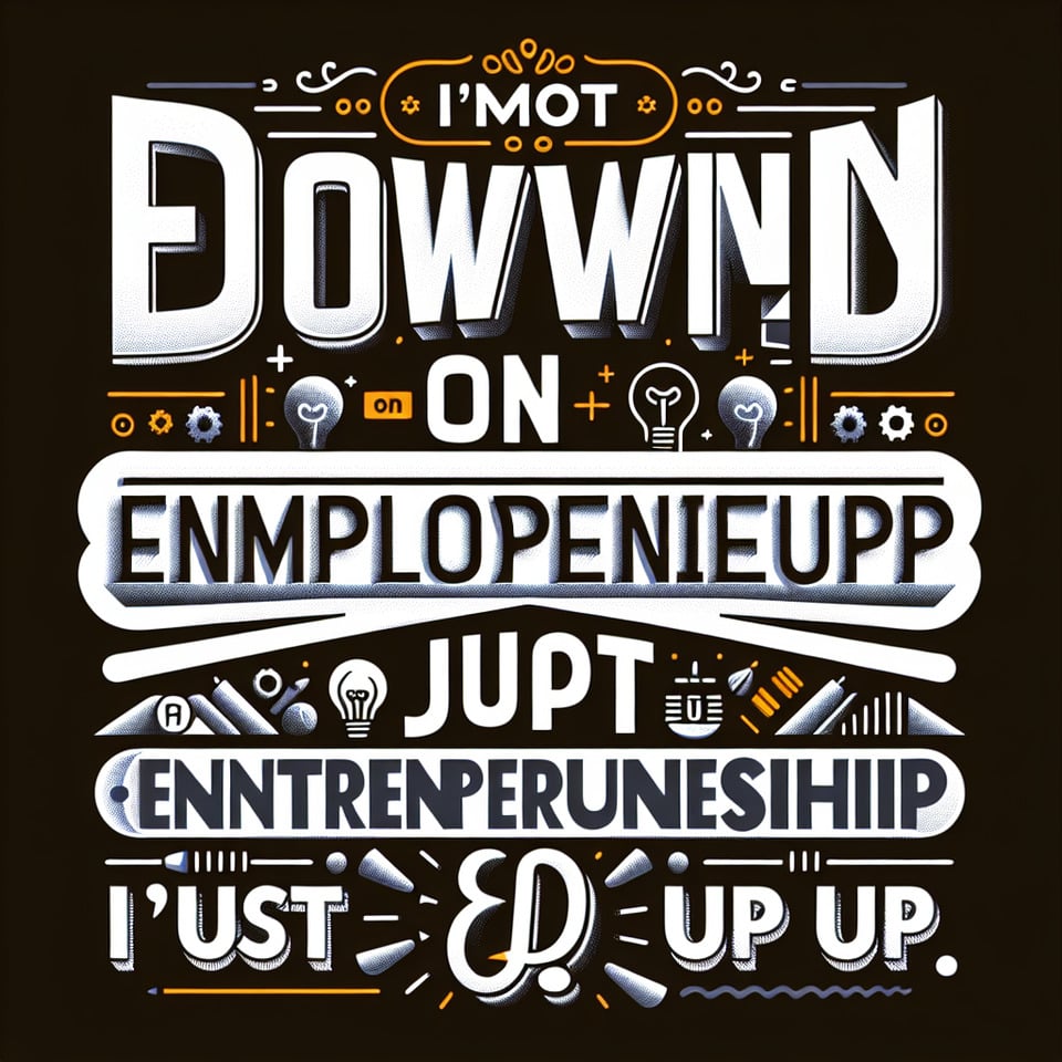 I’m not down on employmentI’m just up on entrepreneurship. typographyillustration text effect image